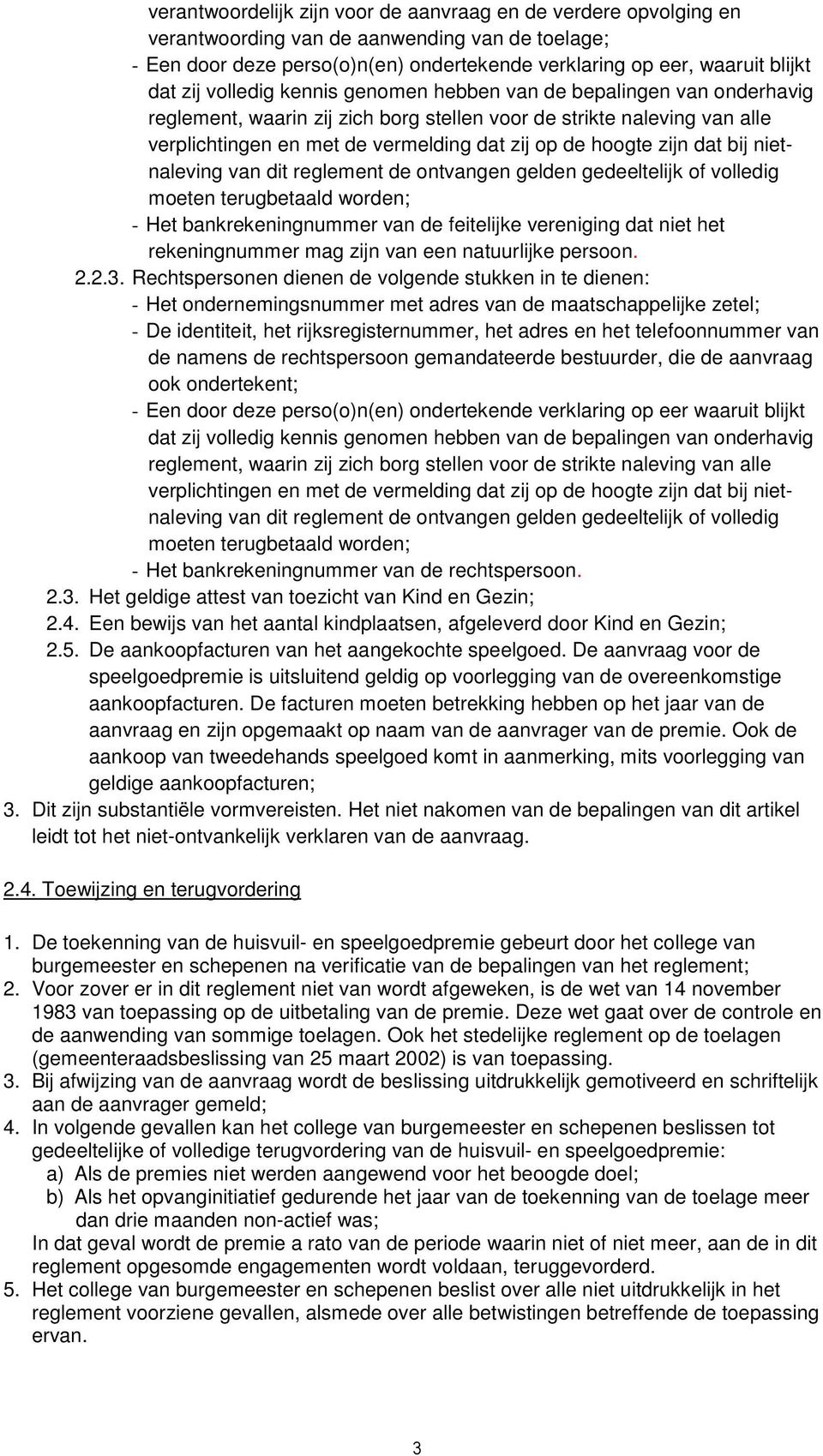 gedeeltelijk of volledig moeten terugbetaald worden; - Het bankrekeningnummer van de feitelijke vereniging dat niet het rekeningnummer mag zijn van een natuurlijke persoon. 2.2.3.