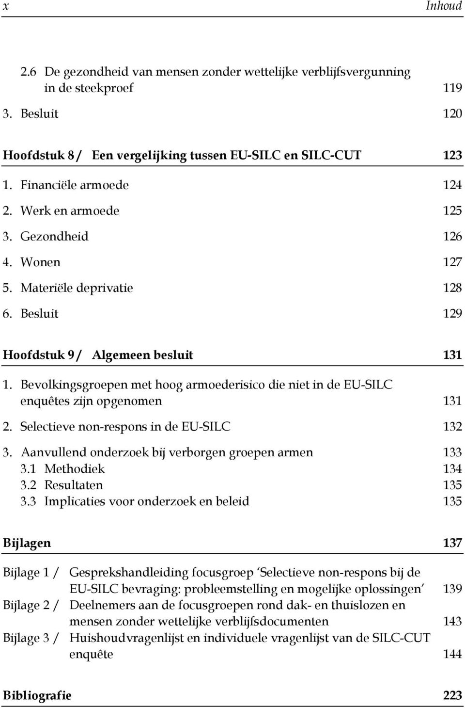 Bevolkingsgroepen met hoog armoederisico die niet in de EU-SILC enquêtes zijn opgenomen 131 2. Selectieve non-respons in de EU-SILC 132 3. Aanvullend onderzoek bij verborgen groepen armen 133 3.