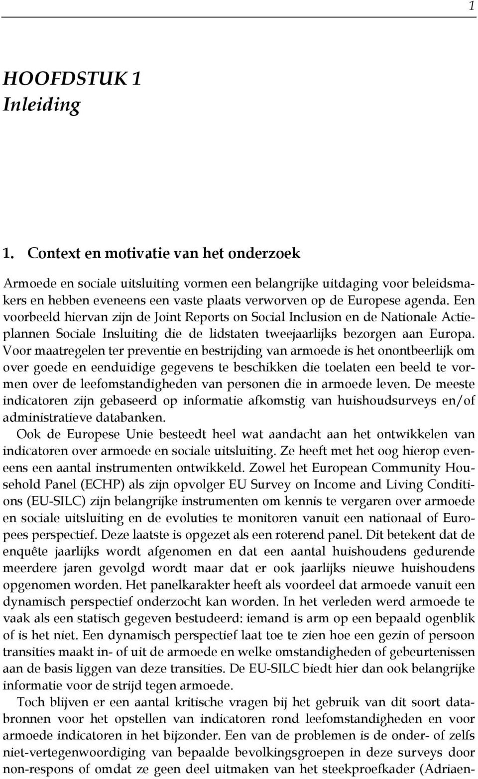 Een voorbeeld hiervan zijn de Joint Reports on Social Inclusion en de Nationale Actieplannen Sociale Insluiting die de lidstaten tweejaarlijks bezorgen aan Europa.