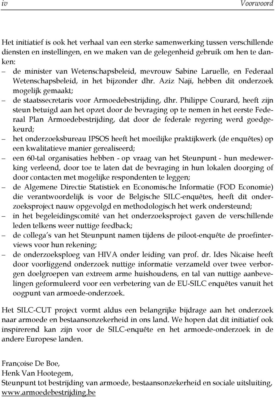 Philippe Courard, heeft zijn steun betuigd aan het opzet door de bevraging op te nemen in het eerste Federaal Plan Armoedebestrijding, dat door de federale regering werd goedgekeurd; het