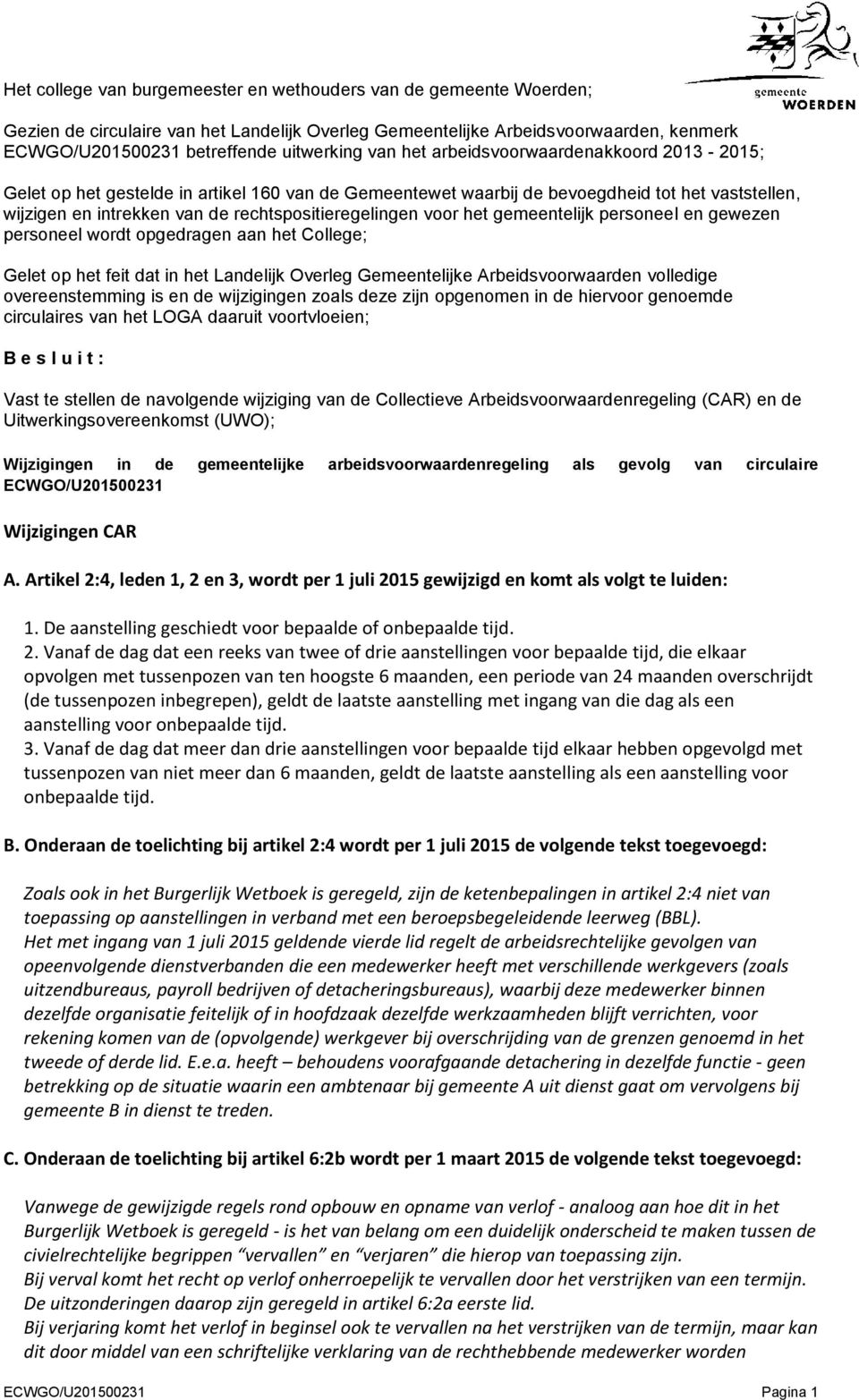 voor het gemeentelijk personeel en gewezen personeel wordt opgedragen aan het College; Gelet op het feit dat in het Landelijk Overleg Gemeentelijke Arbeidsvoorwaarden volledige overeenstemming is en