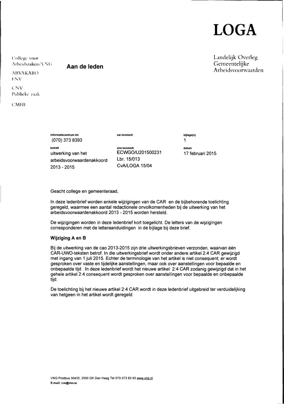 15/013 CvA/LOGA 15/04 17 februari 2015 Geacht college en gemeenteraad, In deze ledenbrief worden enkele wijzigingen van de CAR en de bijbehorende toelichting geregeld, waarmee een aantal redactionele