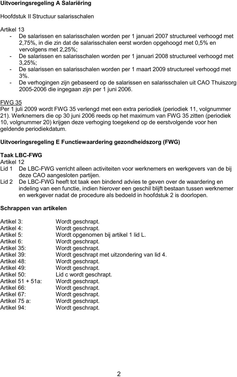 worden per 1 maart 2009 structureel verhoogd met 3%. - De verhogingen zijn gebaseerd op de salarissen en salarisschalen uit CAO Thuiszorg 2005-2006 die ingegaan zijn per 1 juni 2006.