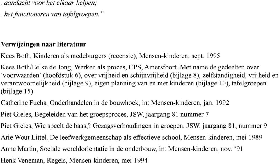 Met name de gedeelten over voorwaarden (hoofdstuk 6), over vrijheid en schijnvrijheid (bijlage 8), zelfstandigheid, vrijheid en verantwoordelijkheid (bijlage 9), eigen planning van en met kinderen