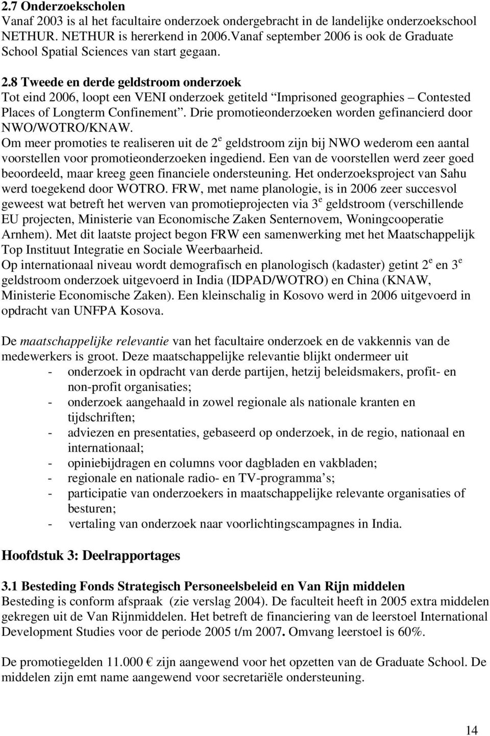 Drie promotieonderzoeken worden gefinancierd door NWO/WOTRO/KNAW. Om meer promoties te realiseren uit de 2 e geldstroom zijn bij NWO wederom een aantal voorstellen voor promotieonderzoeken ingediend.