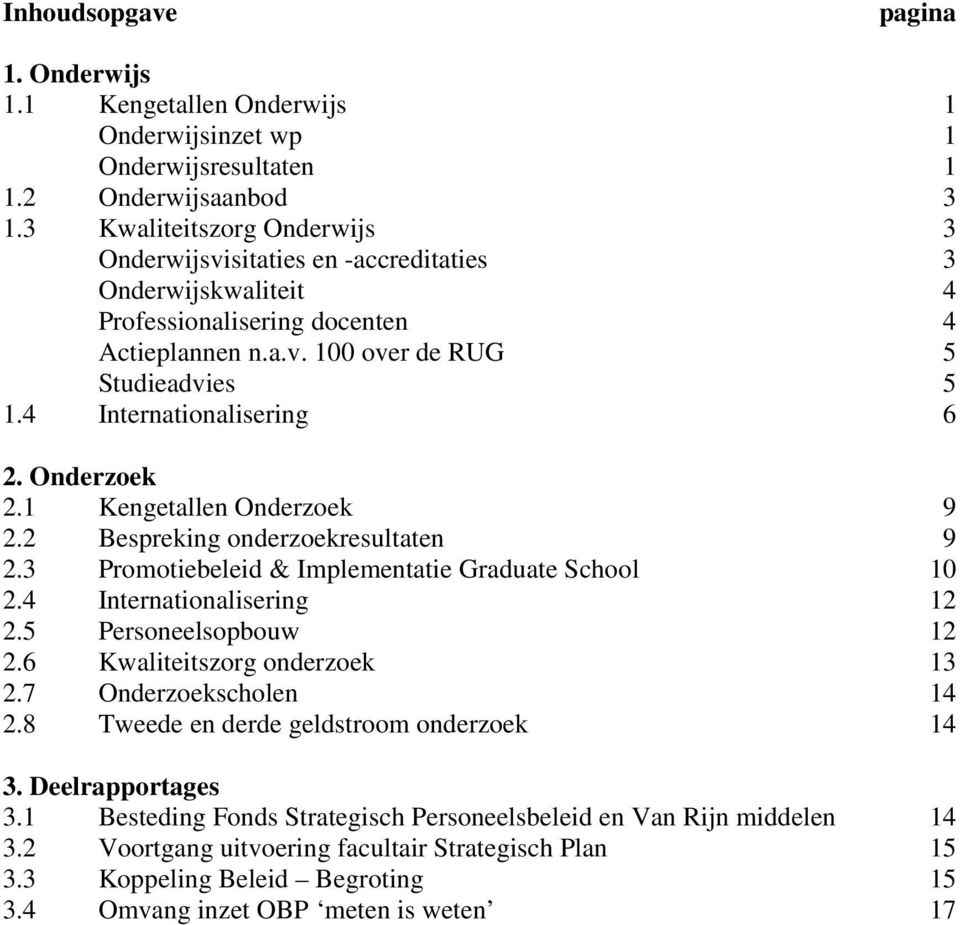 4 Internationalisering 6 2. Onderzoek 2.1 Kengetallen Onderzoek 9 2.2 Bespreking onderzoekresultaten 9 2.3 Promotiebeleid & Implementatie Graduate School 10 2.4 Internationalisering 12 2.