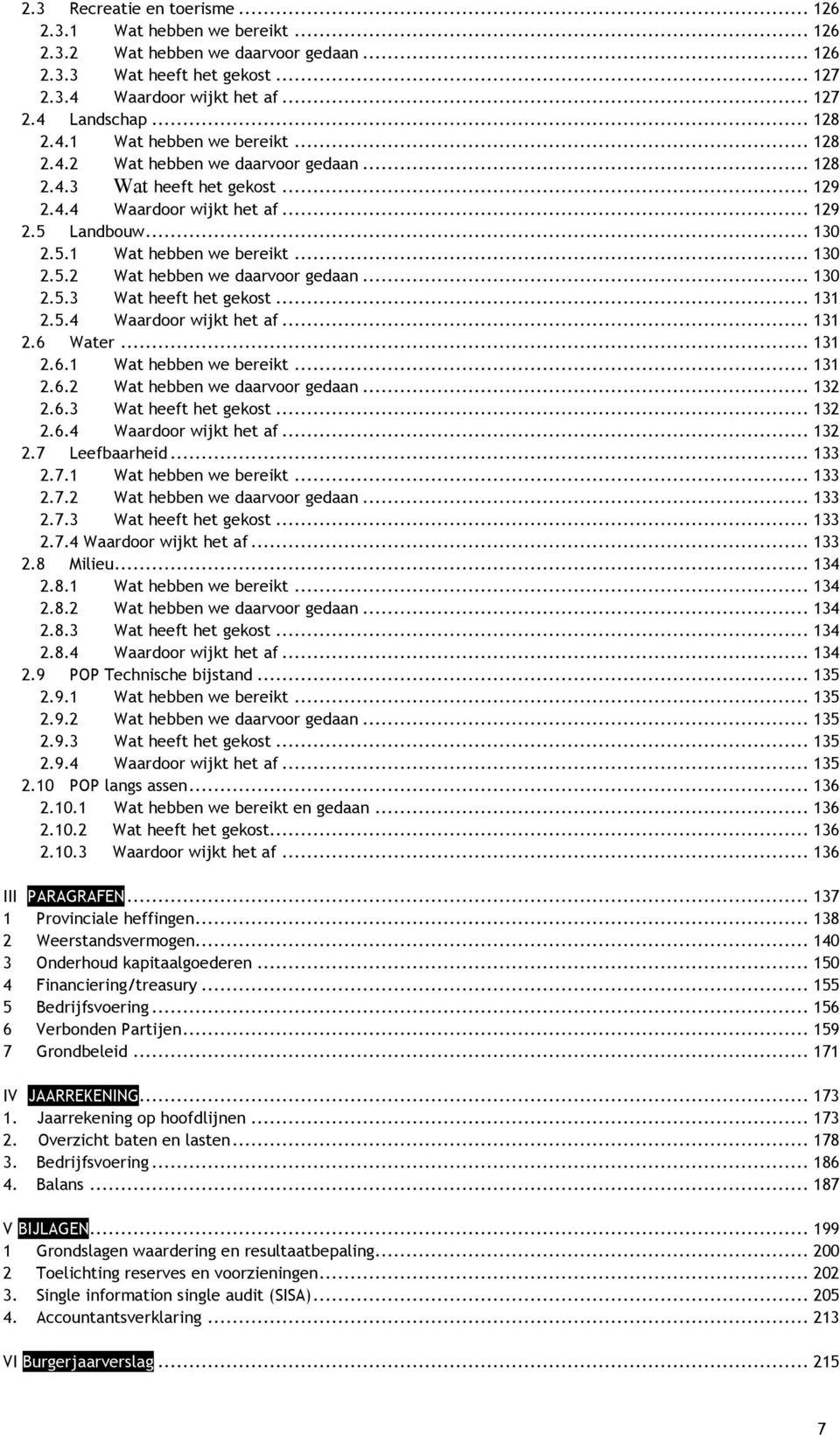 5.4 Waardoor wijkt het af... 131 2.6 Water... 131 2.6.1 Wat hebben we bereikt... 131 2.6.2 Wat hebben we daarvoor gedaan... 132 2.6.3 Wat heeft het gekost... 132 2.6.4 Waardoor wijkt het af... 132 2.7 Leefbaarheid.