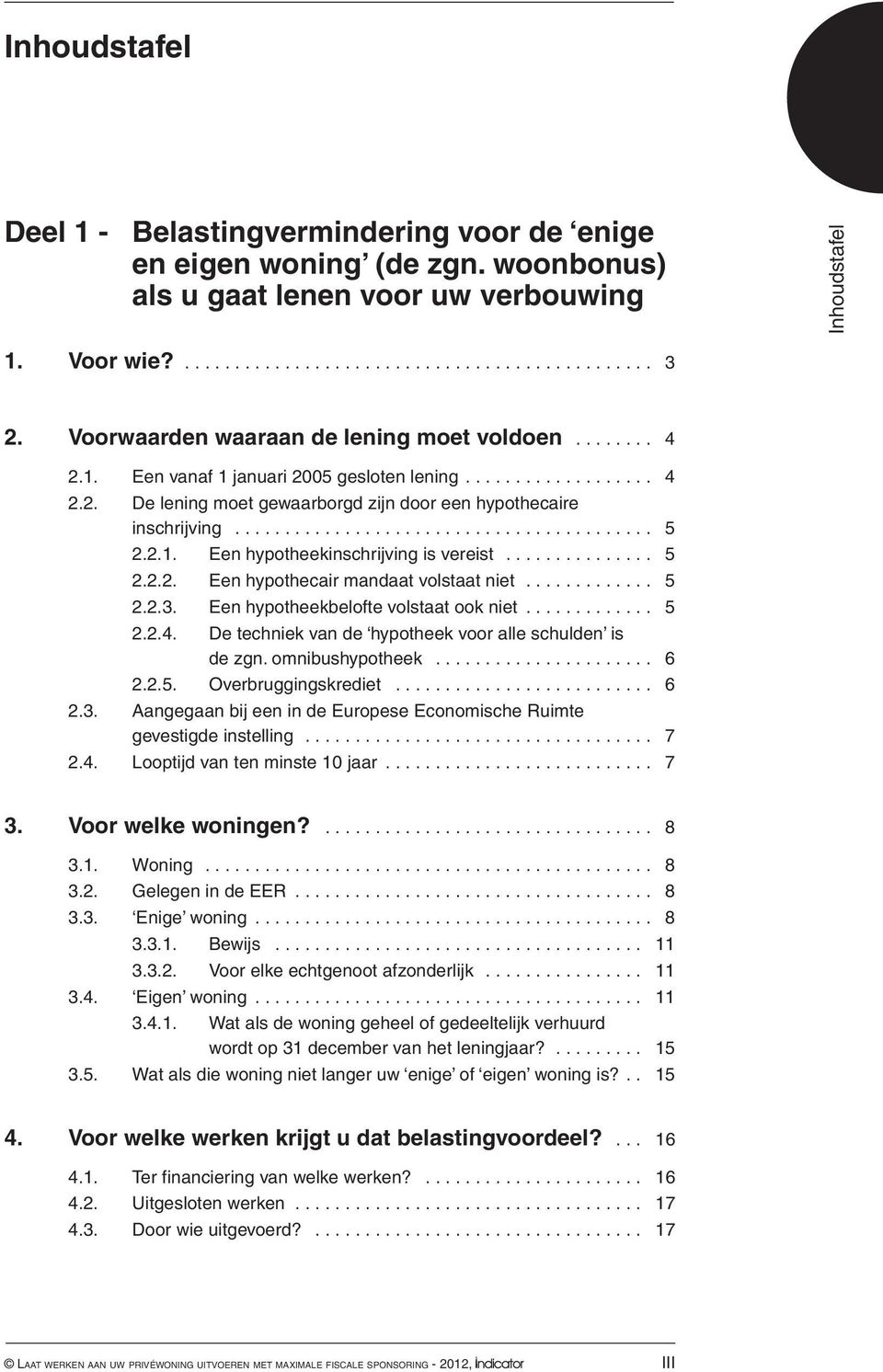 .............. 5 2.2.2. Een hypothecair mandaat volstaat niet............. 5 2.2.3. Een hypotheekbelofte volstaat ook niet... 5 2.2.4. De techniek van de hypotheek voor alle schulden is de zgn.