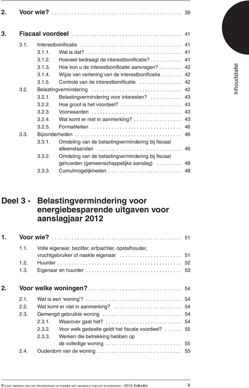 Controle van de interestbonificatie... 42 3.2. Belastingvermindering................................ 42 3.2.1. Belastingvermindering voor interesten?........... 43 3.2.2. Hoe groot is het voordeel?