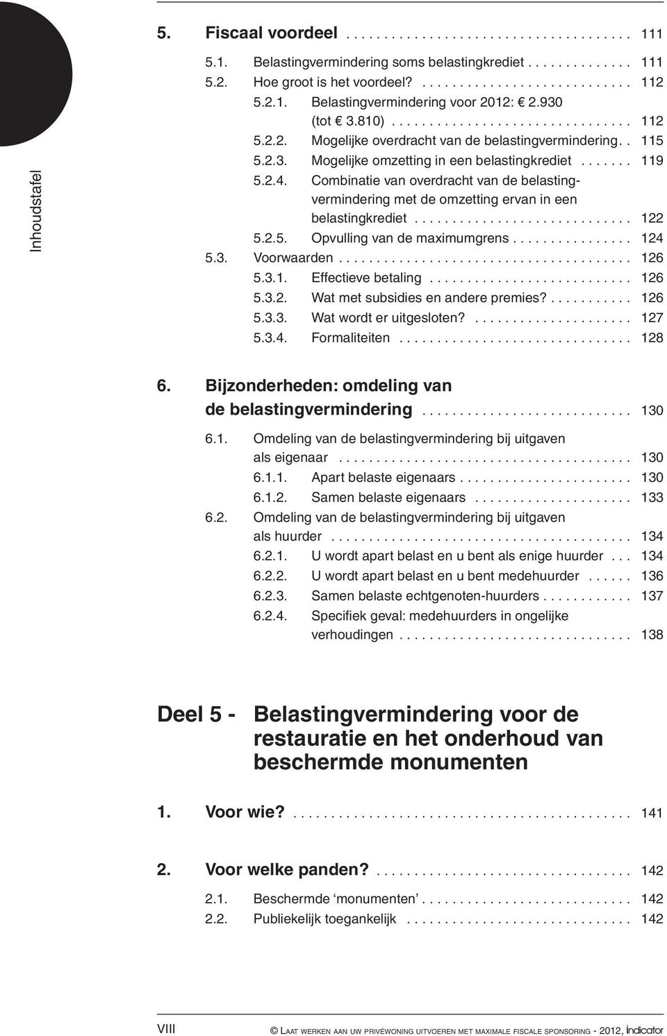 Combinatie van overdracht van de belastingvermindering met de omzetting ervan in een belastingkrediet............................. 122 5.2.5. Opvulling van de maximumgrens... 124 5.3. Voorwaarden.