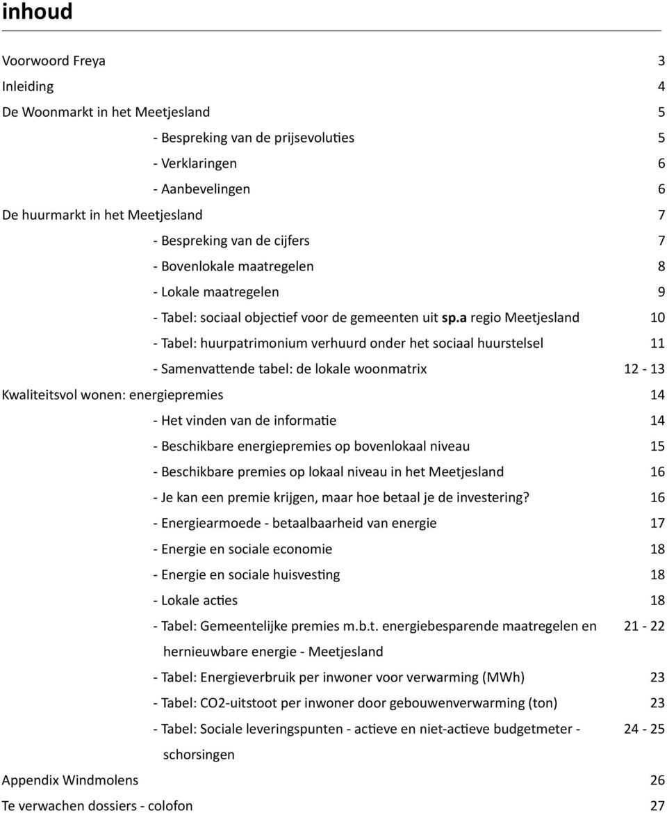 a regio Meetjesland 10 - Tabel: huurpatrimonium verhuurd onder het sociaal huurstelsel 11 - Samenvattende tabel: de lokale woonmatrix 12-13 Kwaliteitsvol wonen: energiepremies 14 - Het vinden van de