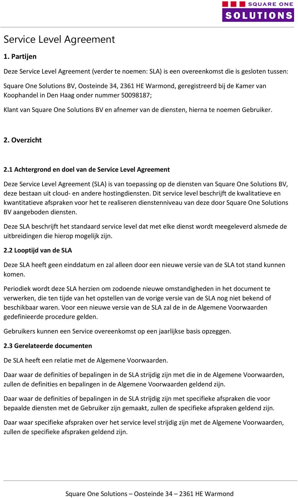 Koophandel in Den Haag onder nummer 50098187; Klant van Square One Solutions BV en afnemer van de diensten, hierna te noemen Gebruiker. 2. Overzicht 2.