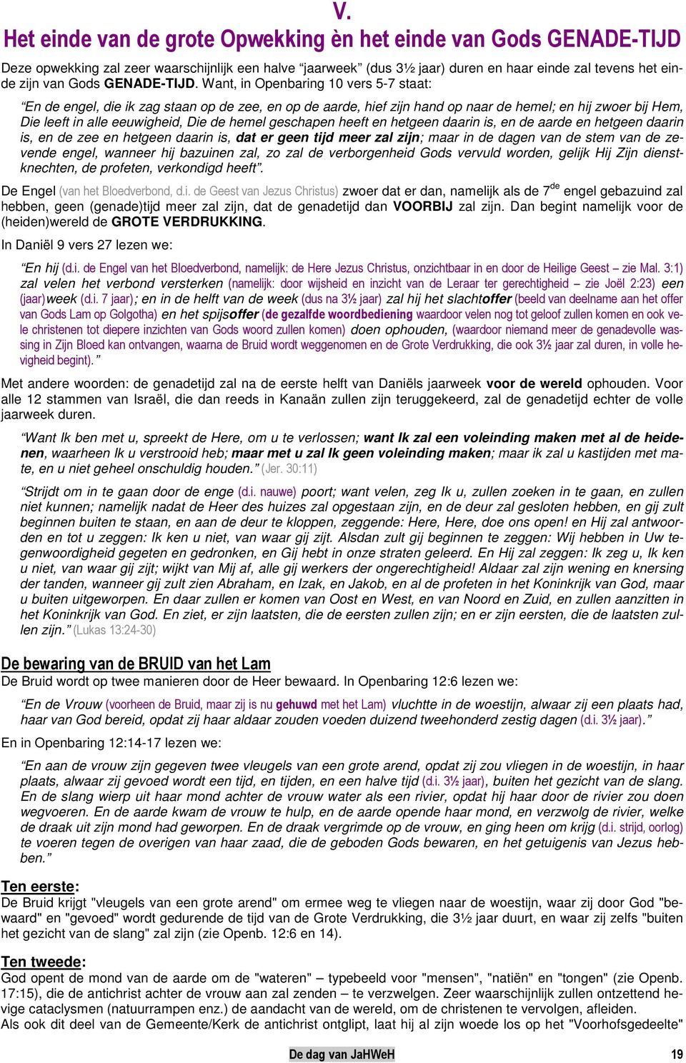 Want, in Openbaring 10 vers 5-7 staat: En de engel, die ik zag staan op de zee, en op de aarde, hief zijn hand op naar de hemel; en hij zwoer bij Hem, Die leeft in alle eeuwigheid, Die de hemel