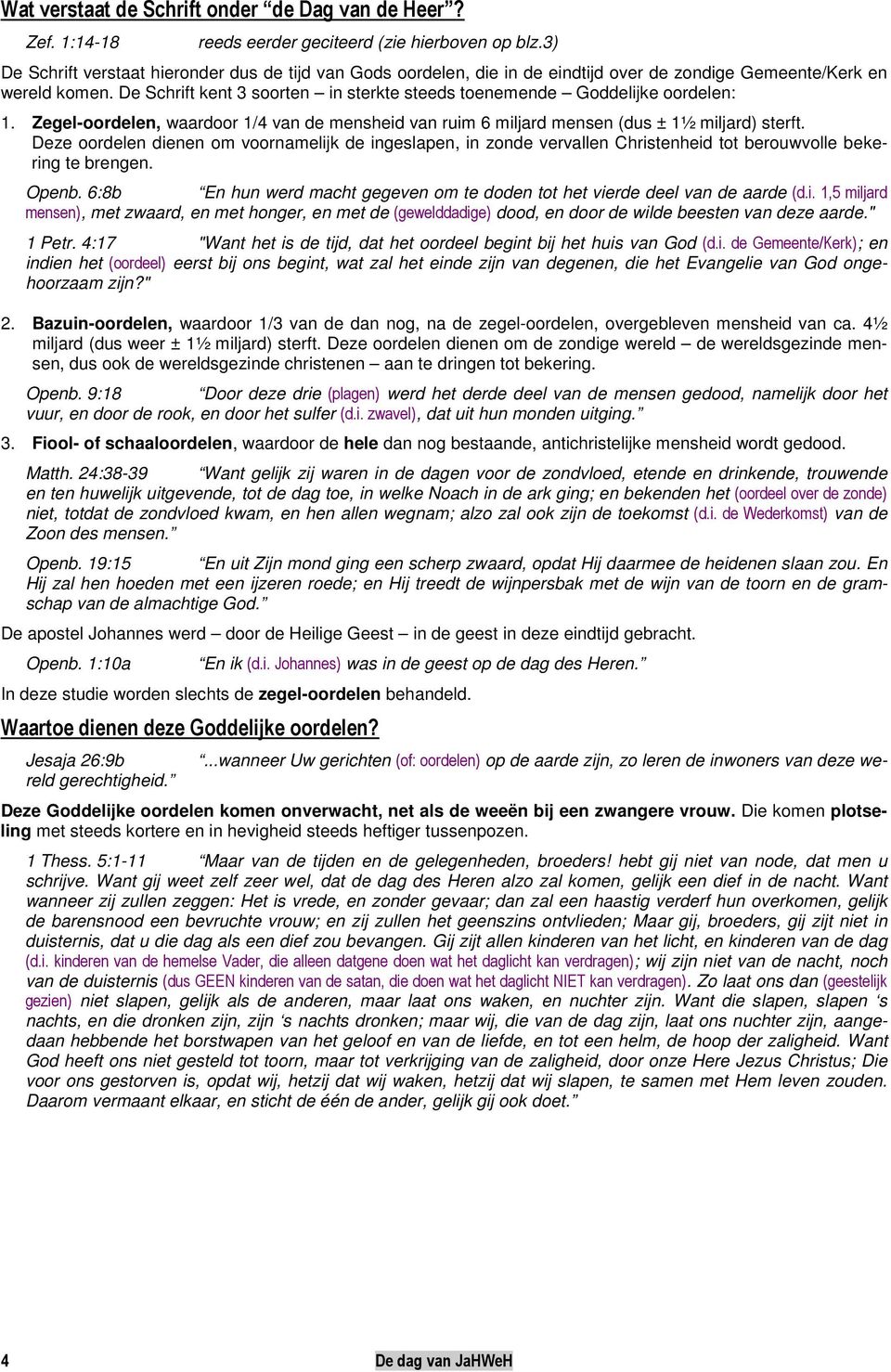 De Schrift kent 3 soorten in sterkte steeds toenemende Goddelijke oordelen: 1. Zegel-oordelen, waardoor 1/4 van de mensheid van ruim 6 miljard mensen (dus ± 1½ miljard) sterft.