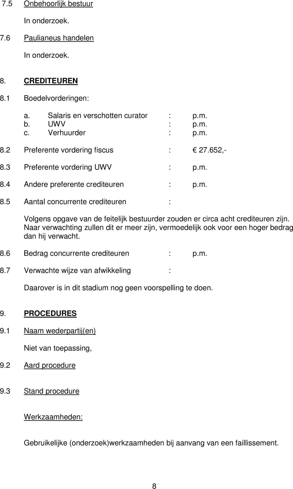 Naar verwachting zullen dit er meer zijn, vermoedelijk ook voor een hoger bedrag dan hij verwacht. 8.