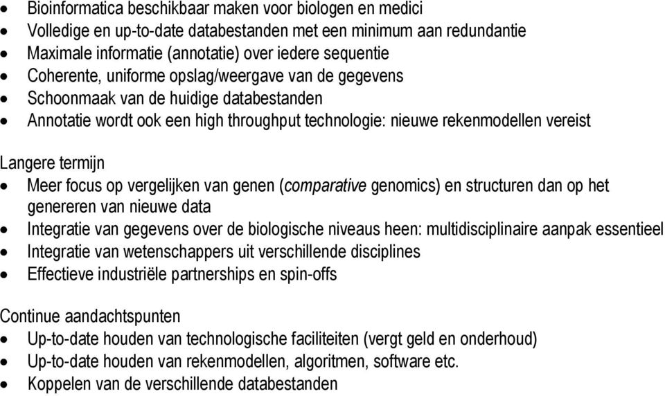 vergelijken van genen (comparative genomics) en structuren dan op het genereren van nieuwe data Integratie van gegevens over de biologische niveaus heen: multidisciplinaire aanpak essentieel