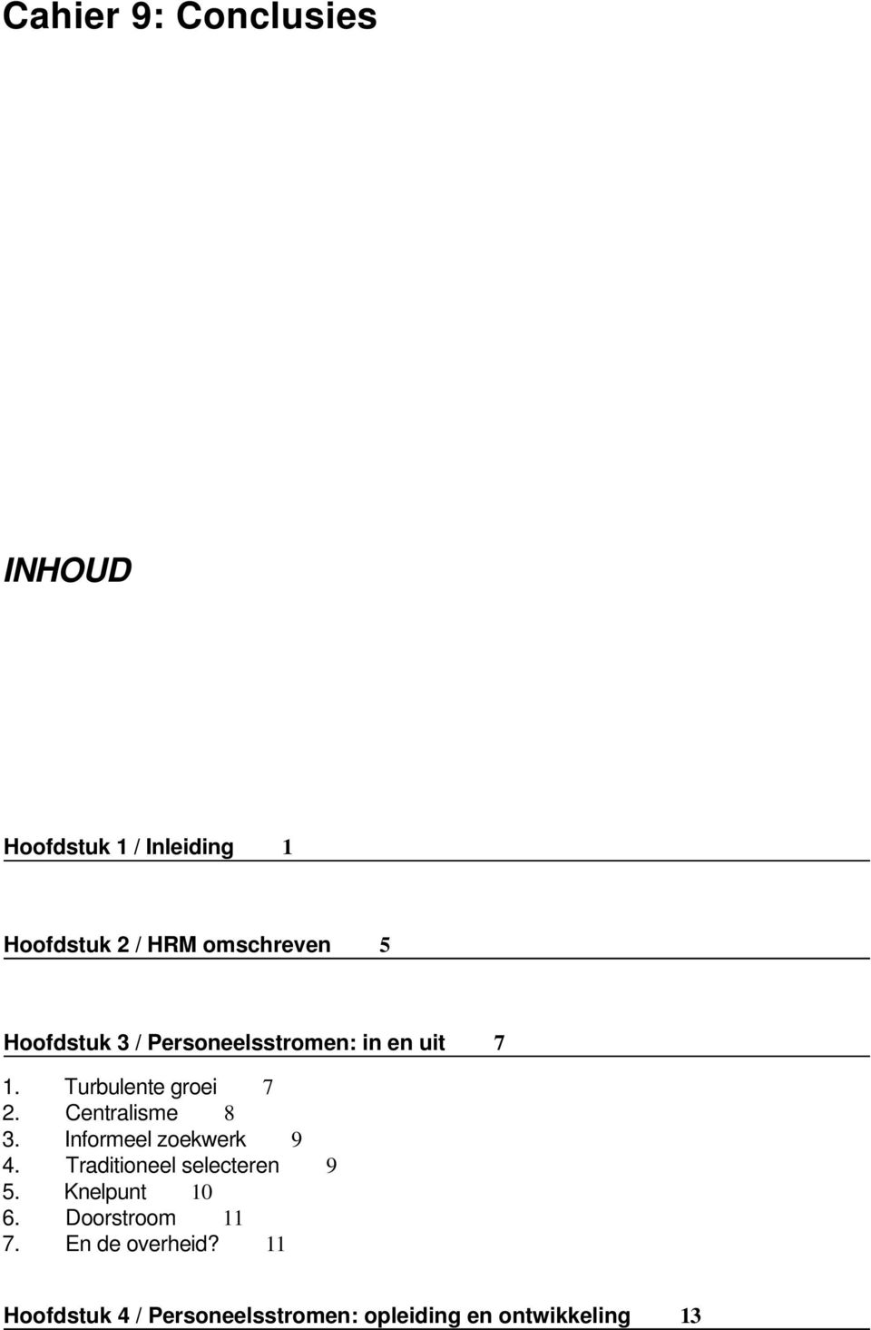 Centralisme 8 3. Informeel zoekwerk 9 4. Traditioneel selecteren 9 5. Knelpunt 10 6.