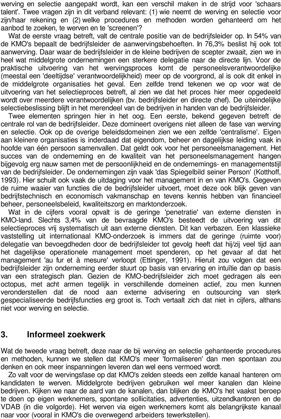 'screenen'? Wat de eerste vraag betreft, valt de centrale positie van de bedrijfsleider op. In 54% van de KMO's bepaalt de bedrijfsleider de aanwervingsbehoeften.