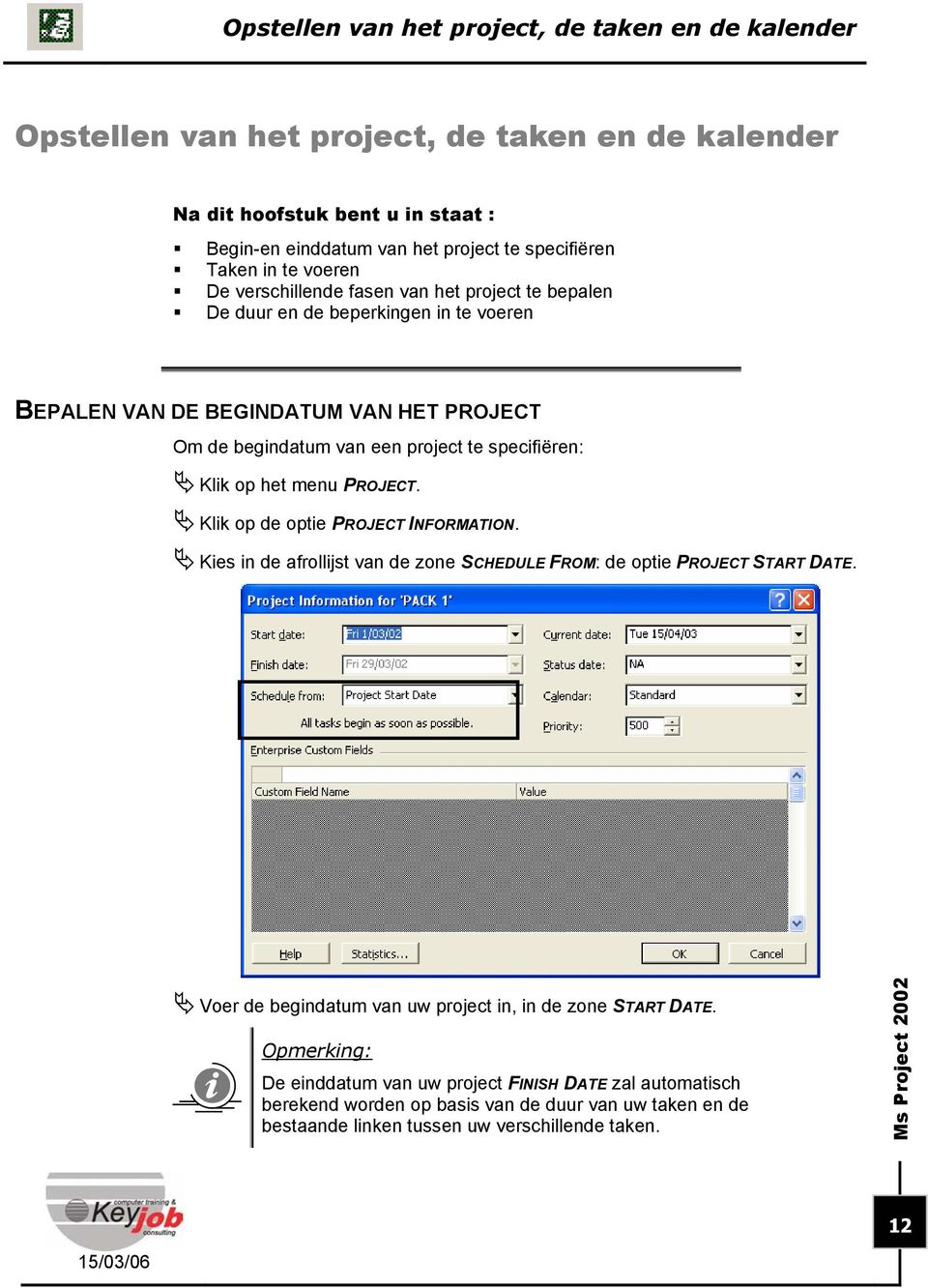 specifiëren: Klik op het menu PROJECT. Klik op de optie PROJECT INFORMATION. Kies in de afrollijst van de zone SCHEDULE FROM: de optie PROJECT START DATE.