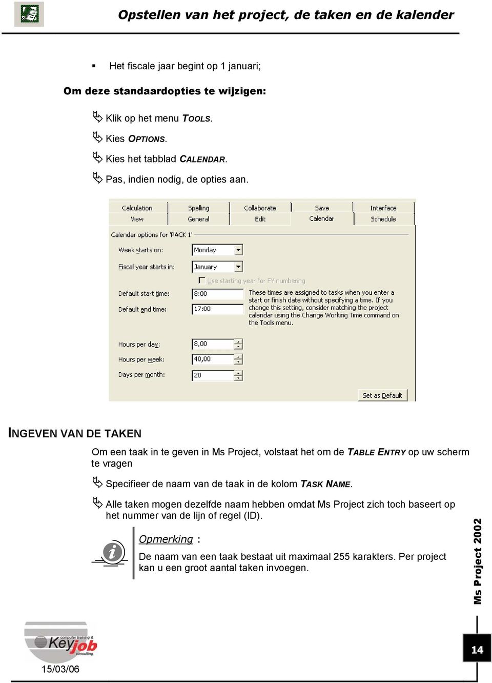 INGEVEN VAN DE TAKEN Om een taak in te geven in Ms Project, volstaat het om de TABLE ENTRY op uw scherm te vragen Specifieer de naam van de taak in de kolom