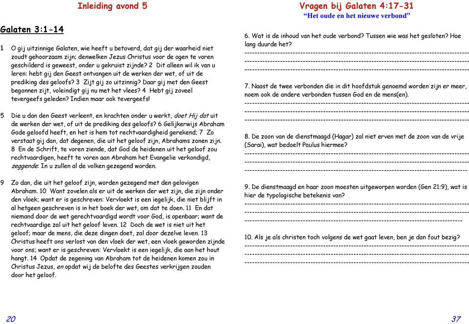 Daar gij met den Geest begonnen zijt, voleindigt gij nu met het vlees? 4 Hebt gij zoveel tevergeefs geleden? Indien maar ook tevergeefs!