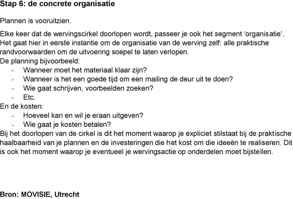 De planning bijvoorbeeld: - Wanneer moet het materiaal klaar zijn? - Wanneer is het een goede tijd om een mailing de deur uit te doen? - Wie gaat schrijven, voorbeelden zoeken? - Etc.