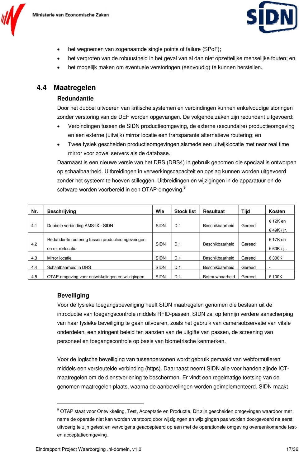 4 Maatregelen Redundantie Door het dubbel uitvoeren van kritische systemen en verbindingen kunnen enkelvoudige storingen zonder verstoring van de DEF worden opgevangen.