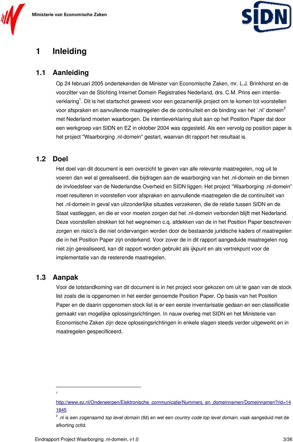 nl domein 2 met Nederland moeten waarborgen. De intentieverklaring sluit aan op het Position Paper dat door een werkgroep van SIDN en EZ in oktober 2004 was opgesteld.