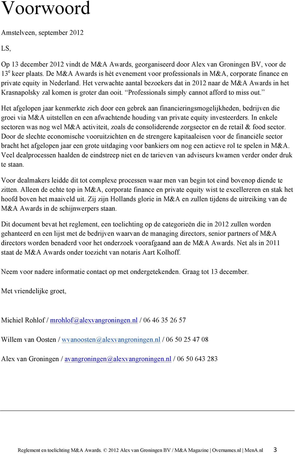 Het verwachte aantal bezoekers dat in 2012 naar de M&A Awards in het Krasnapolsky zal komen is groter dan ooit. Professionals simply cannot afford to miss out.