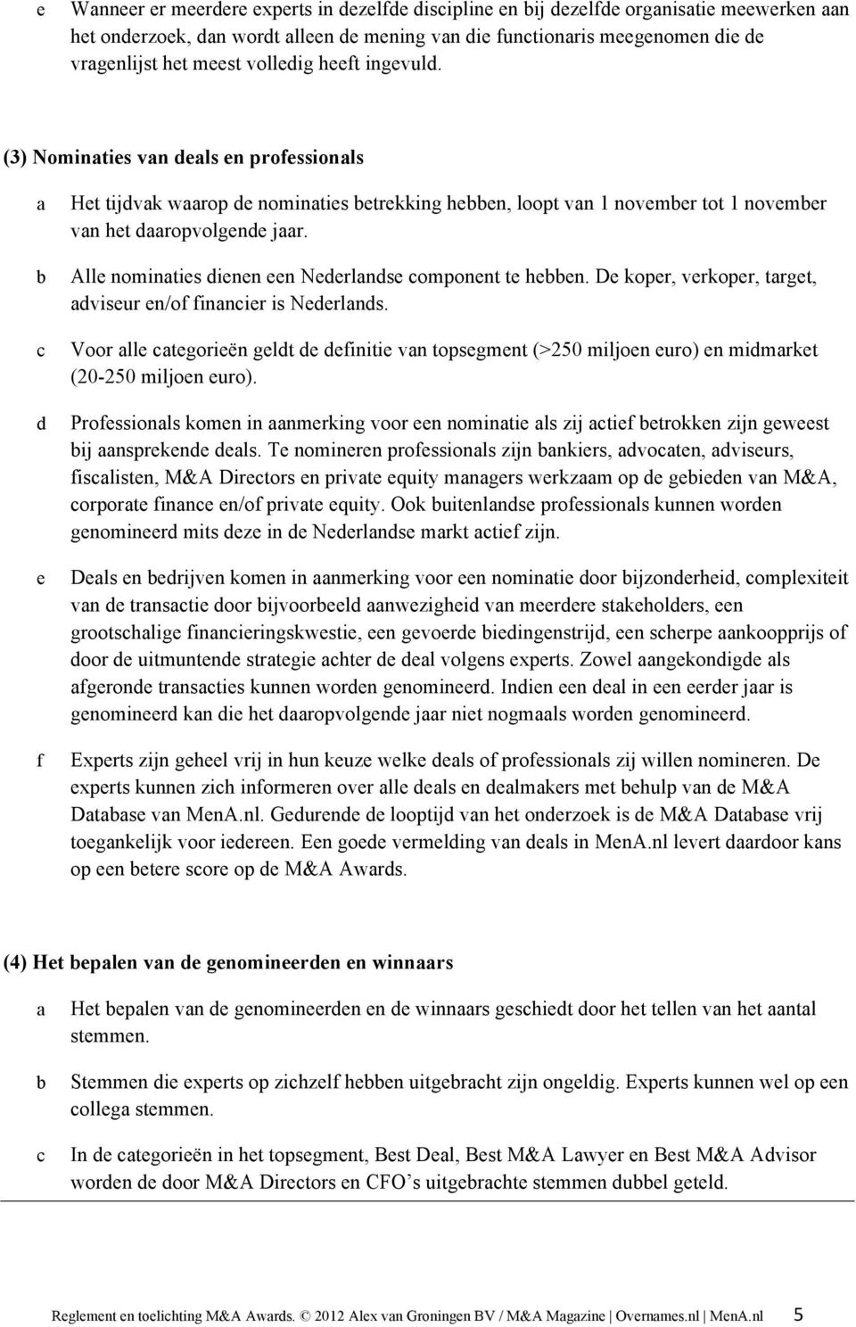 Alle nominaties dienen een Nederlandse component te hebben. De koper, verkoper, target, adviseur en/of financier is Nederlands.