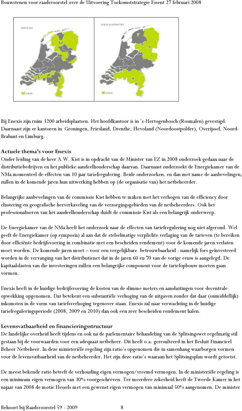 Kist is in opdracht van de Minister van EZ in 2008 onderzoek gedaan naar de distributiebedrijven en het publieke aandeelhouderschap daarvan.