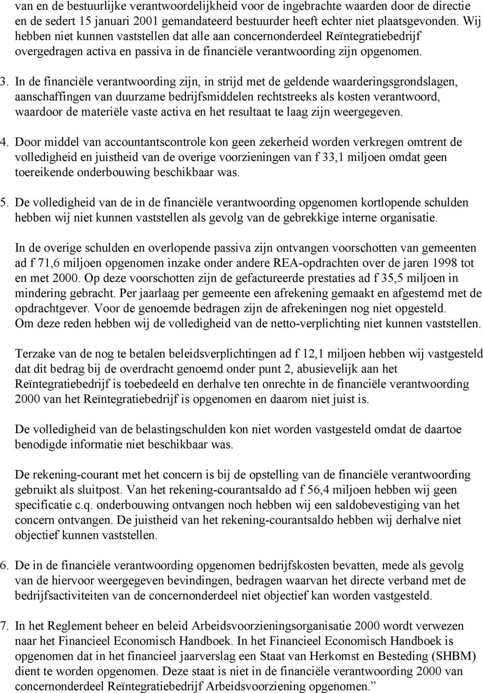 In de financiële verantwoording zijn, in strijd met de geldende waarderingsgrondslagen, aanschaffingen van duurzame bedrijfsmiddelen rechtstreeks als kosten verantwoord, waardoor de materiële vaste