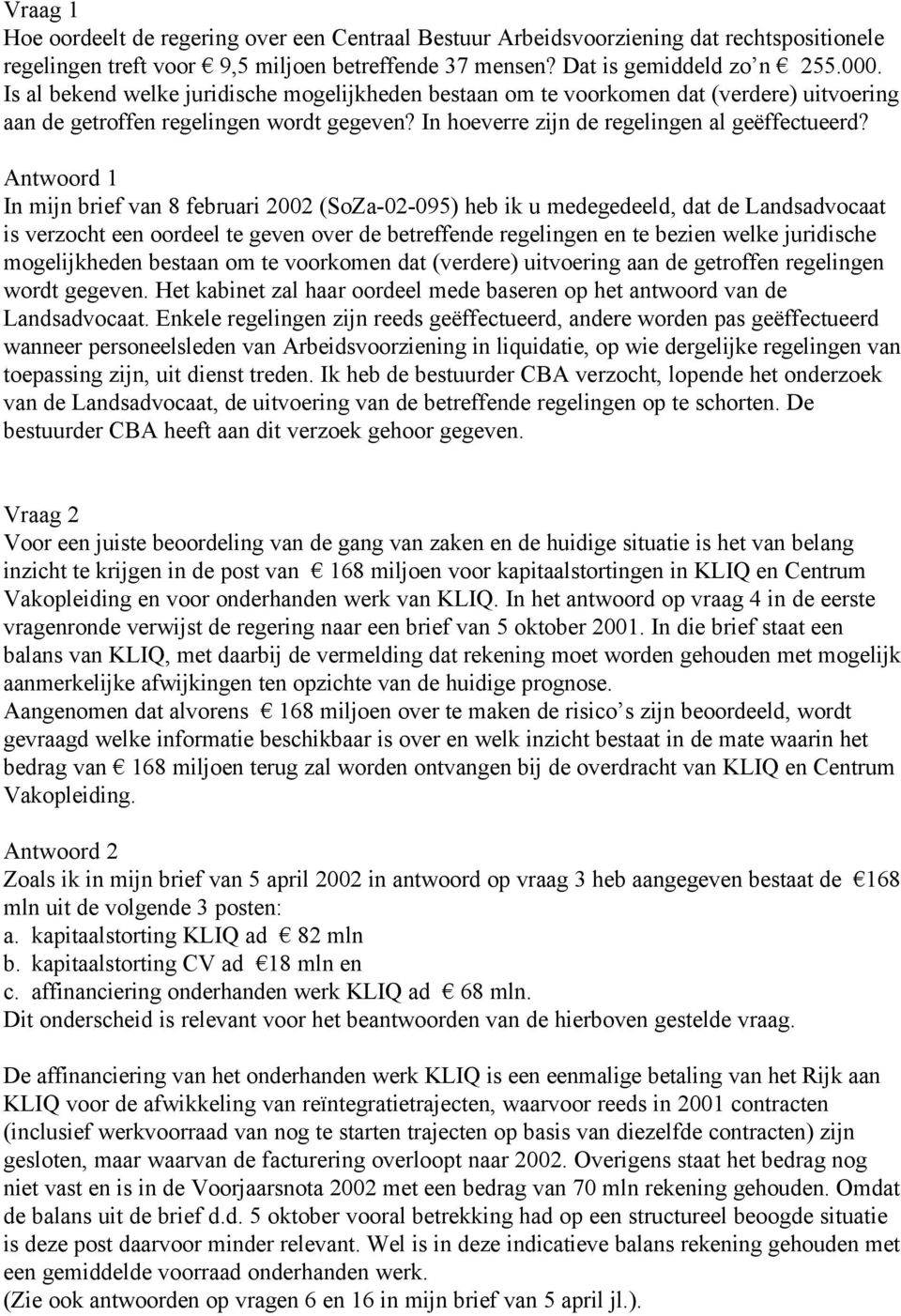 Antwoord 1 In mijn brief van 8 februari 2002 (SoZa-02-095) heb ik u medegedeeld, dat de Landsadvocaat is verzocht een oordeel te geven over de betreffende regelingen en te bezien welke juridische