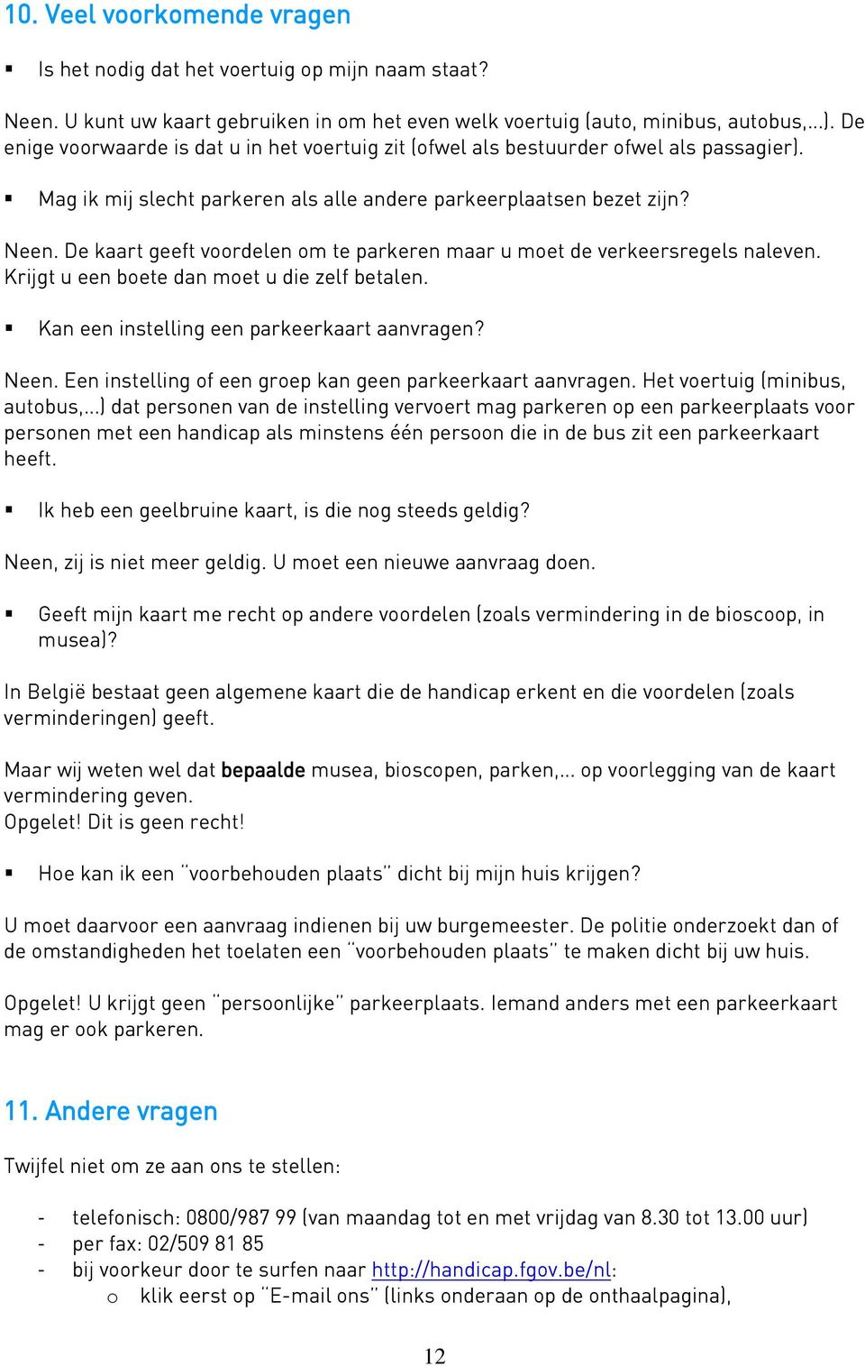 De kaart geeft voordelen om te parkeren maar u moet de verkeersregels naleven. Krijgt u een boete dan moet u die zelf betalen. Kan een instelling een parkeerkaart aanvragen? Neen.