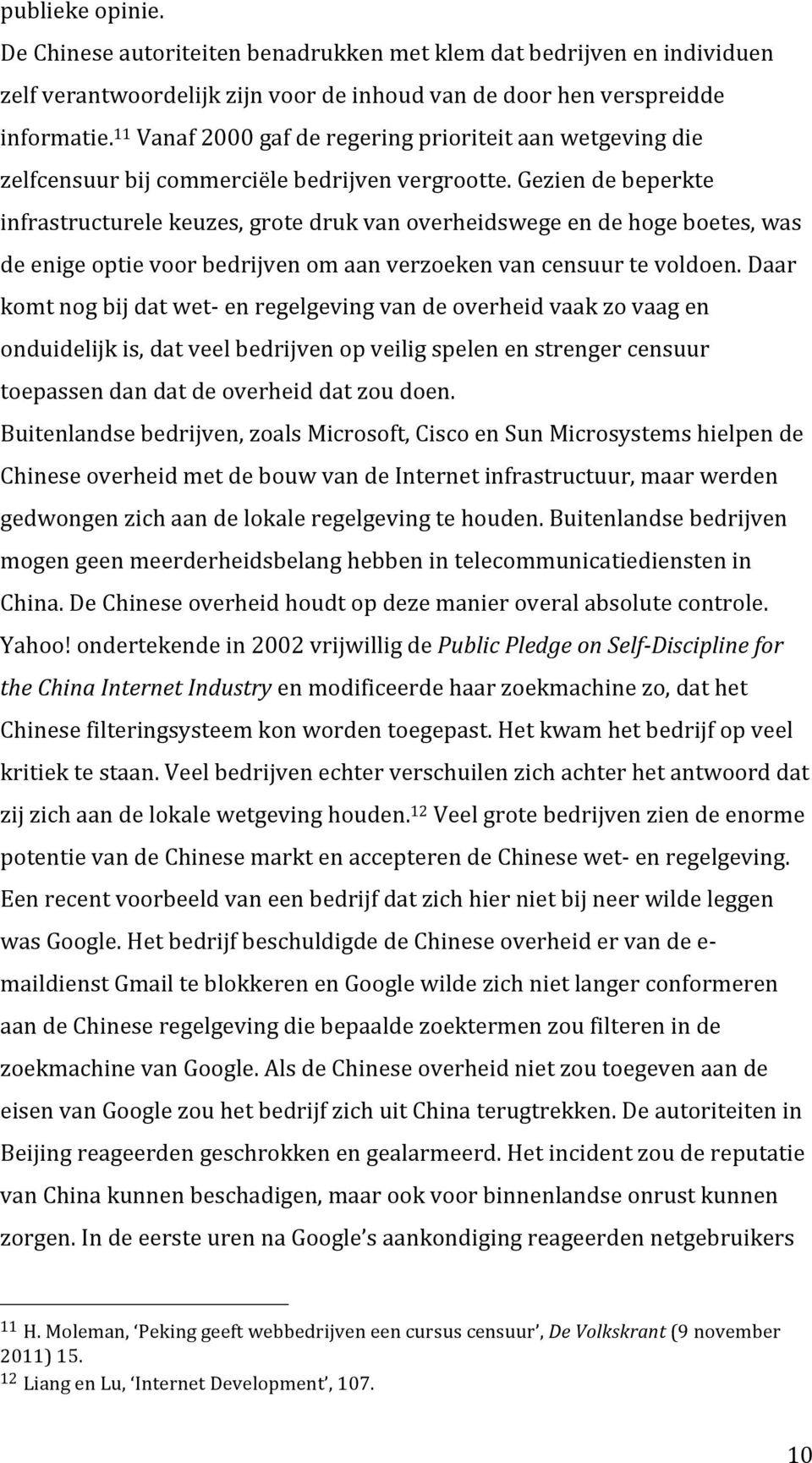 Gezien de beperkte infrastructurele keuzes, grote druk van overheidswege en de hoge boetes, was de enige optie voor bedrijven om aan verzoeken van censuur te voldoen.