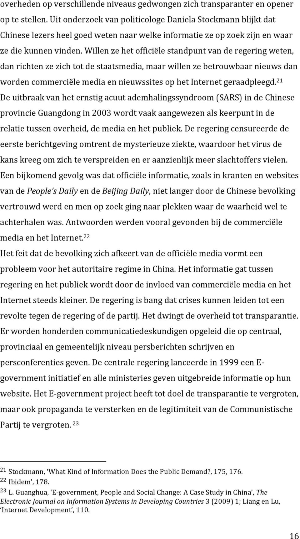 Willen ze het officiële standpunt van de regering weten, dan richten ze zich tot de staatsmedia, maar willen ze betrouwbaar nieuws dan worden commerciële media en nieuwssites op het Internet