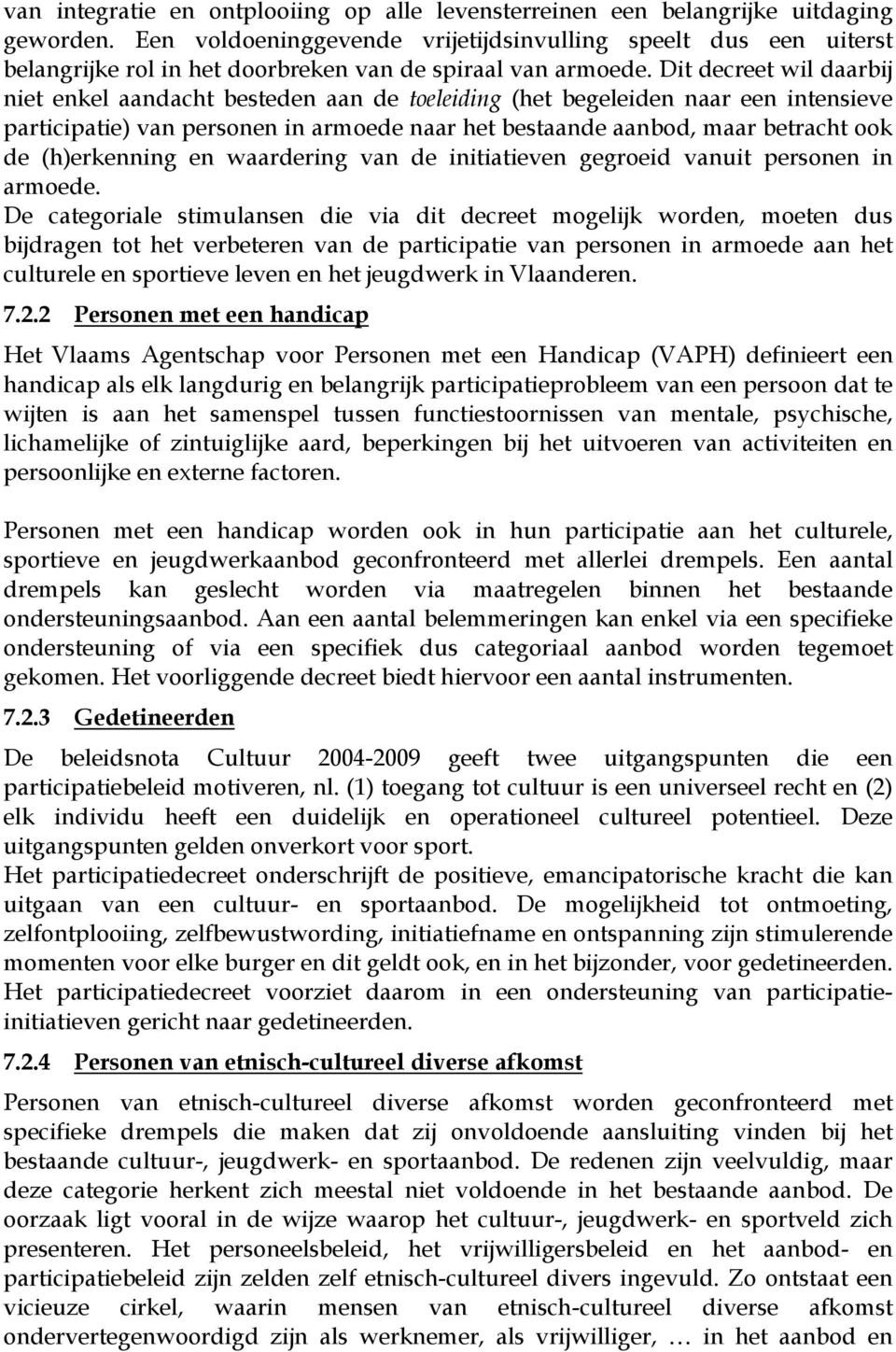 Dit decreet wil daarbij niet enkel aandacht besteden aan de toeleiding (het begeleiden naar een intensieve participatie) van personen in armoede naar het bestaande aanbod, maar betracht ook de