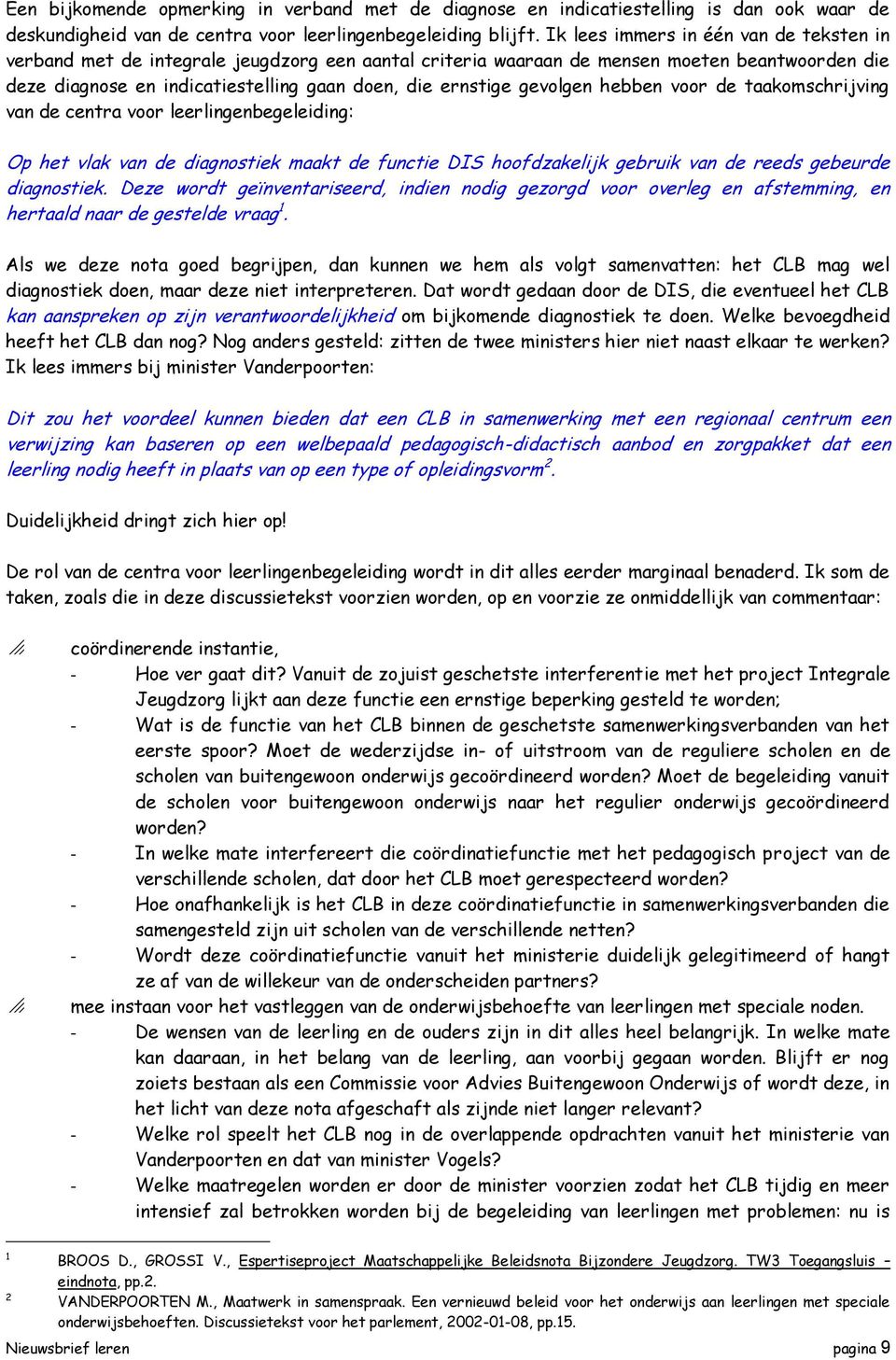 gevolgen hebben voor de taakomschrijving van de centra voor leerlingenbegeleiding: Op het vlak van de diagnostiek maakt de functie DIS hoofdzakelijk gebruik van de reeds gebeurde diagnostiek.