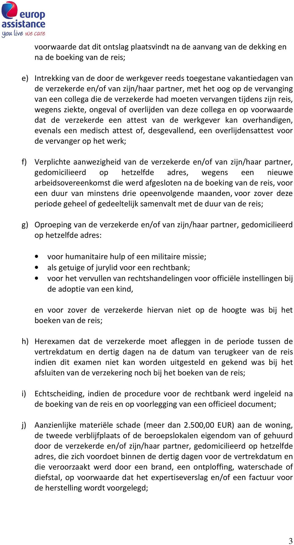 verzekerde een attest van de werkgever kan overhandigen, evenals een medisch attest of, desgevallend, een overlijdensattest voor de vervanger op het werk; f) Verplichte aanwezigheid van de verzekerde