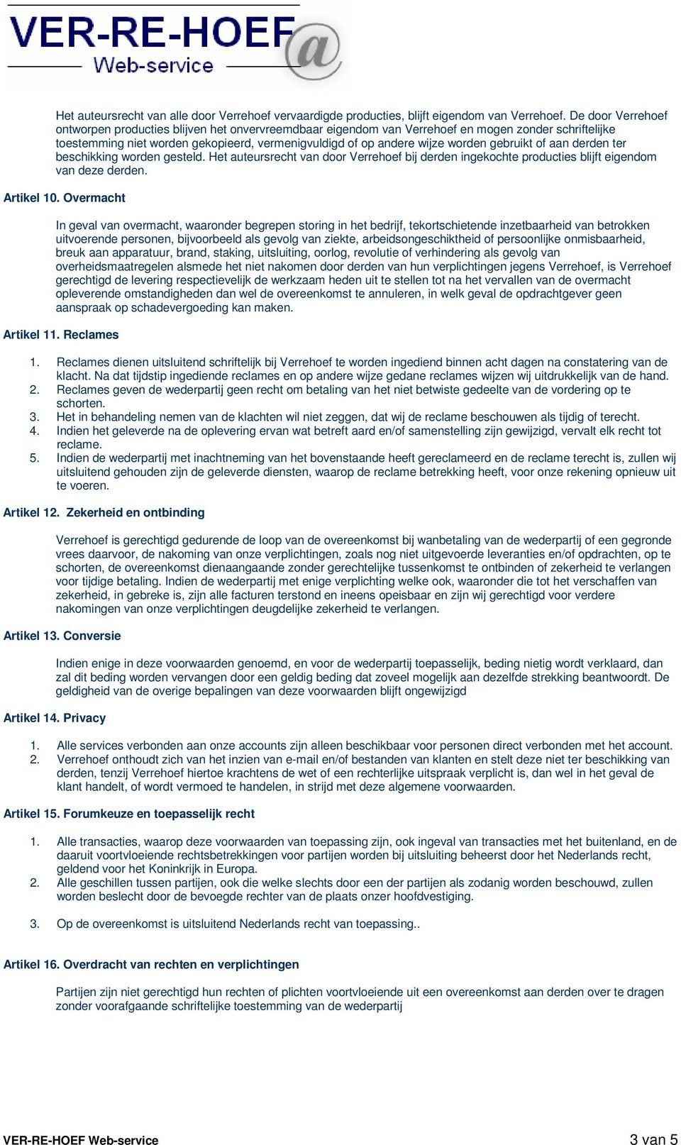 gebruikt of aan derden ter beschikking worden gesteld. Het auteursrecht van door Verrehoef bij derden ingekochte producties blijft eigendom van deze derden. Artikel 10.