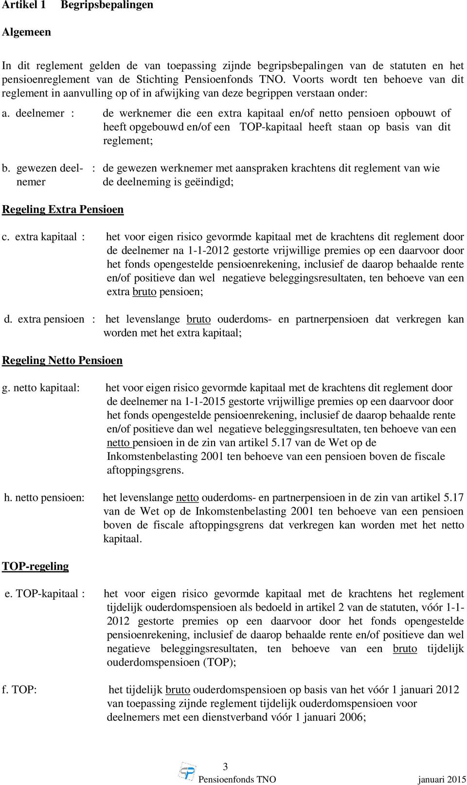 deelnemer : de werknemer die een extra kapitaal en/of netto pensioen opbouwt of heeft opgebouwd en/of een TOP-kapitaal heeft staan op basis van dit reglement; b.