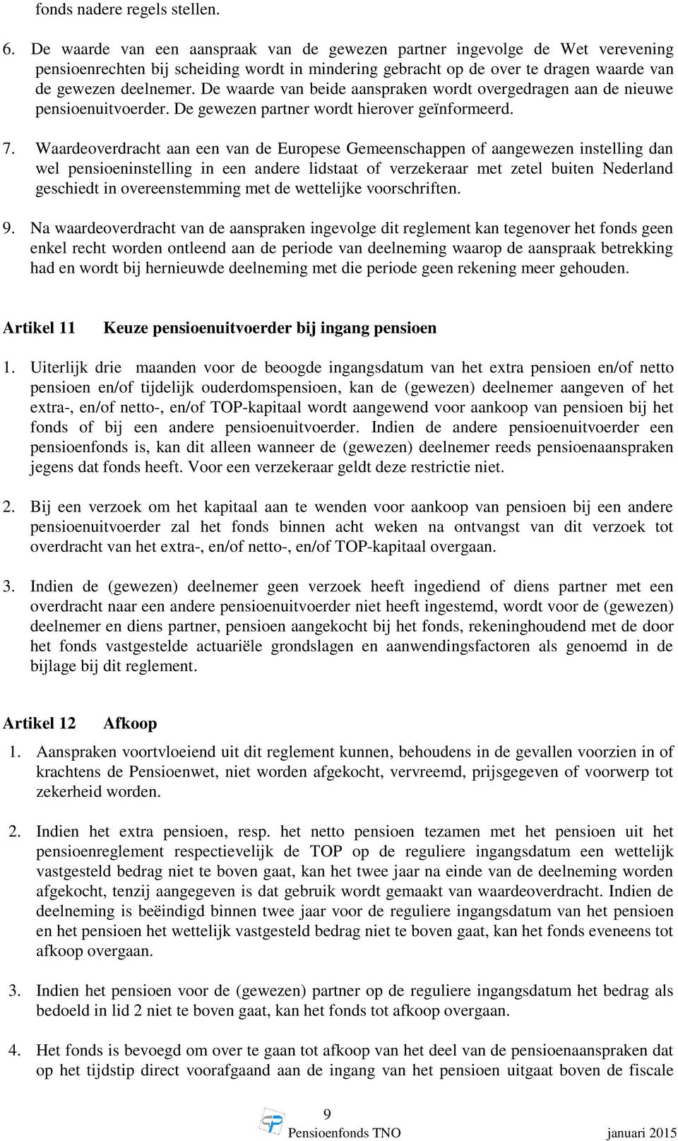 De waarde van beide aanspraken wordt overgedragen aan de nieuwe pensioenuitvoerder. De gewezen partner wordt hierover geïnformeerd. 7.