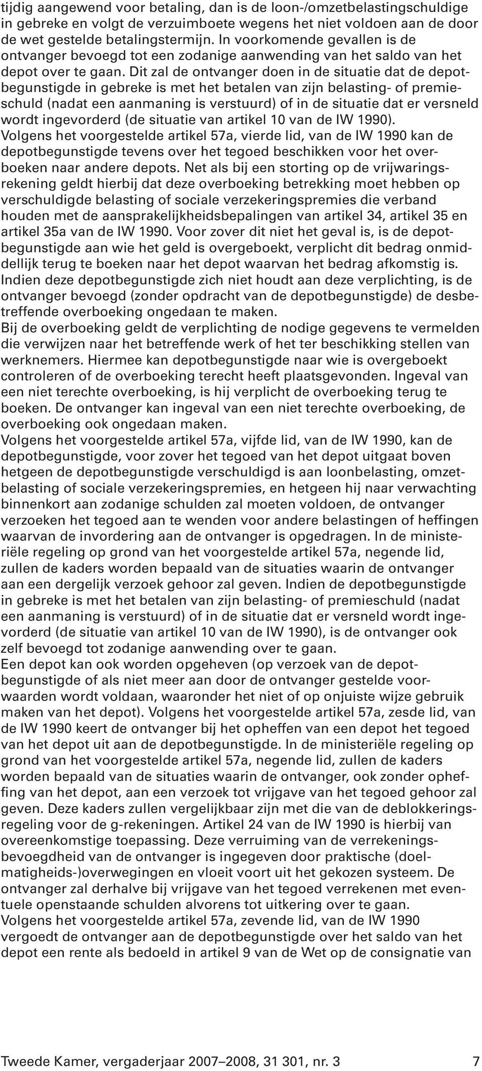 Dit zal de ontvanger doen in de situatie dat de depotbegunstigde in gebreke is met het betalen van zijn belasting- of premieschuld (nadat een aanmaning is verstuurd) of in de situatie dat er versneld