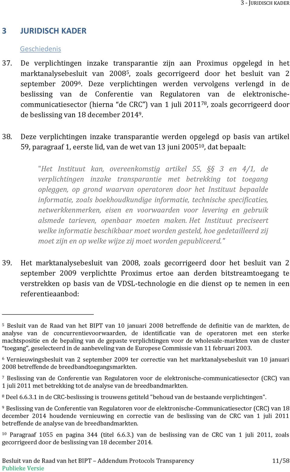 Deze verplichtingen werden vervolgens verlengd in de beslissing van de Conferentie van Regulatoren van de elektronischecommunicatiesector (hierna de CRC ) van 1 juli 2011 78, zoals gecorrigeerd door