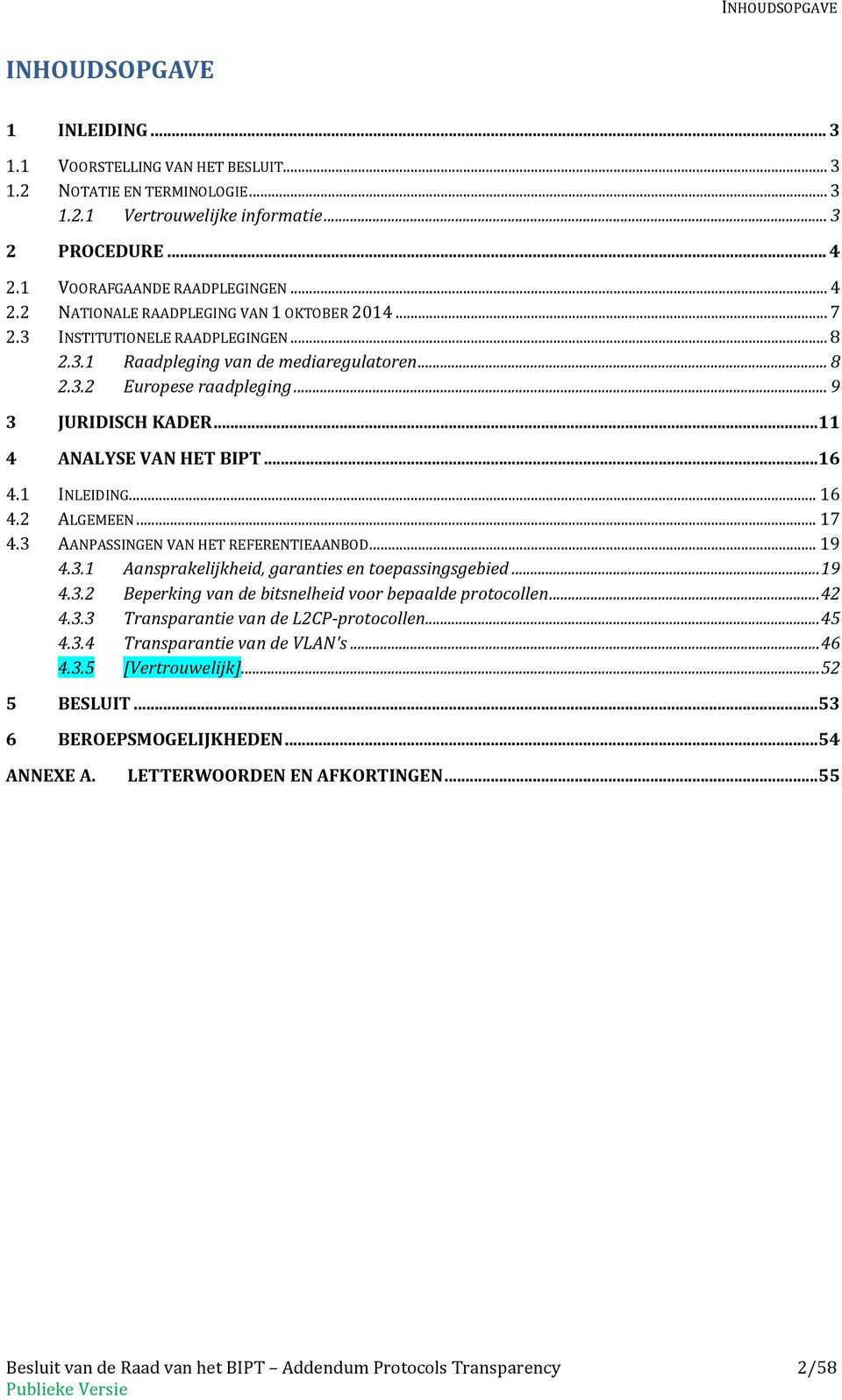 .. 9 3 JURIDISCH KADER... 11 4 ANALYSE VAN HET BIPT... 16 4.1 INLEIDING... 16 4.2 ALGEMEEN... 17 4.3 AANPASSINGEN VAN HET REFERENTIEAANBOD... 19 4.3.1 Aansprakelijkheid, garanties en toepassingsgebied.