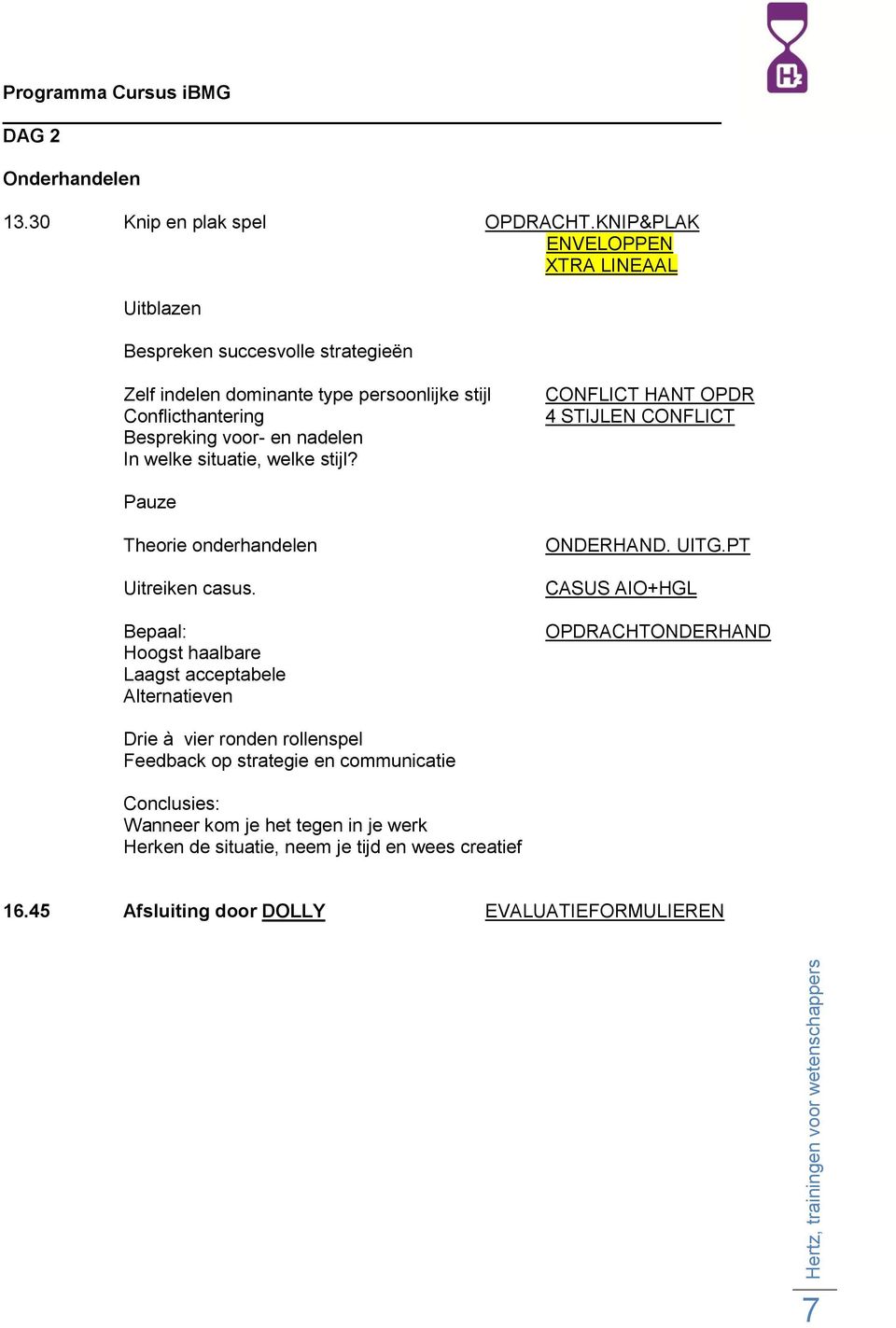 nadelen In welke situatie, welke stijl? CONFLICT HANT OPDR 4 STIJLEN CONFLICT Pauze Theorie onderhandelen Uitreiken casus.