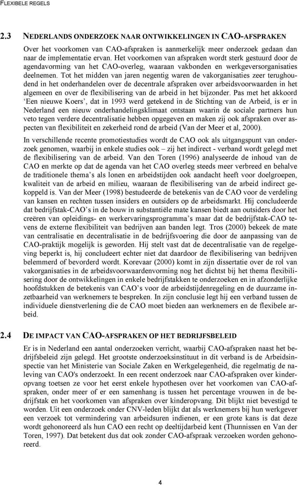 Tot het midden van jaren negentig waren de vakorganisaties zeer terughoudend in het onderhandelen over de decentrale afspraken over arbeidsvoorwaarden in het algemeen en over de flexibilisering van