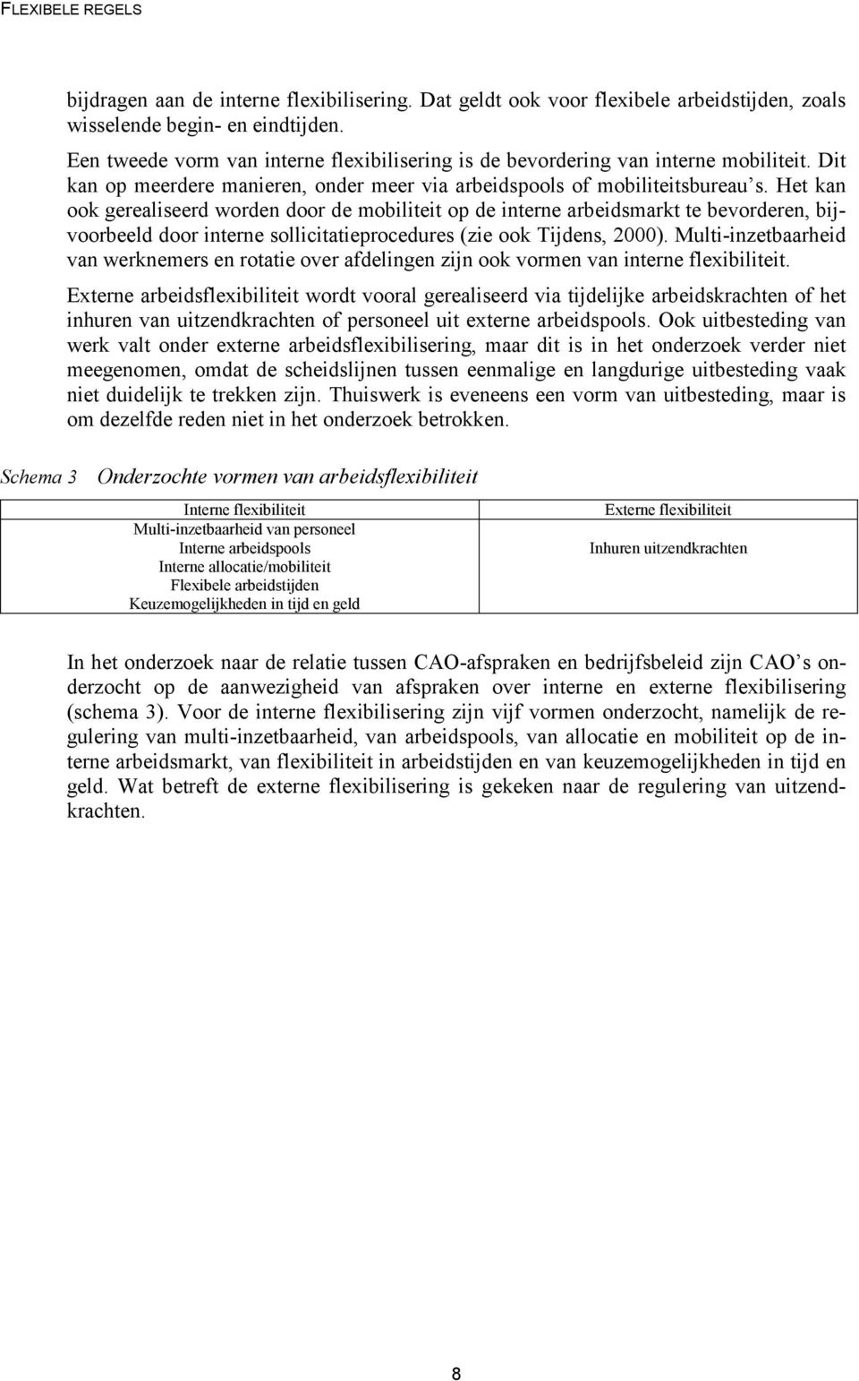 Het kan ook gerealiseerd worden door de mobiliteit op de interne arbeidsmarkt te bevorderen, bijvoorbeeld door interne sollicitatieprocedures (zie ook Tijdens, 2000).