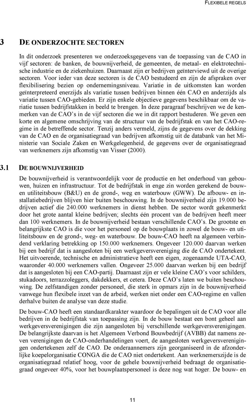 Voor ieder van deze sectoren is de CAO bestudeerd en zijn de afspraken over flexibilisering bezien op ondernemingsniveau.