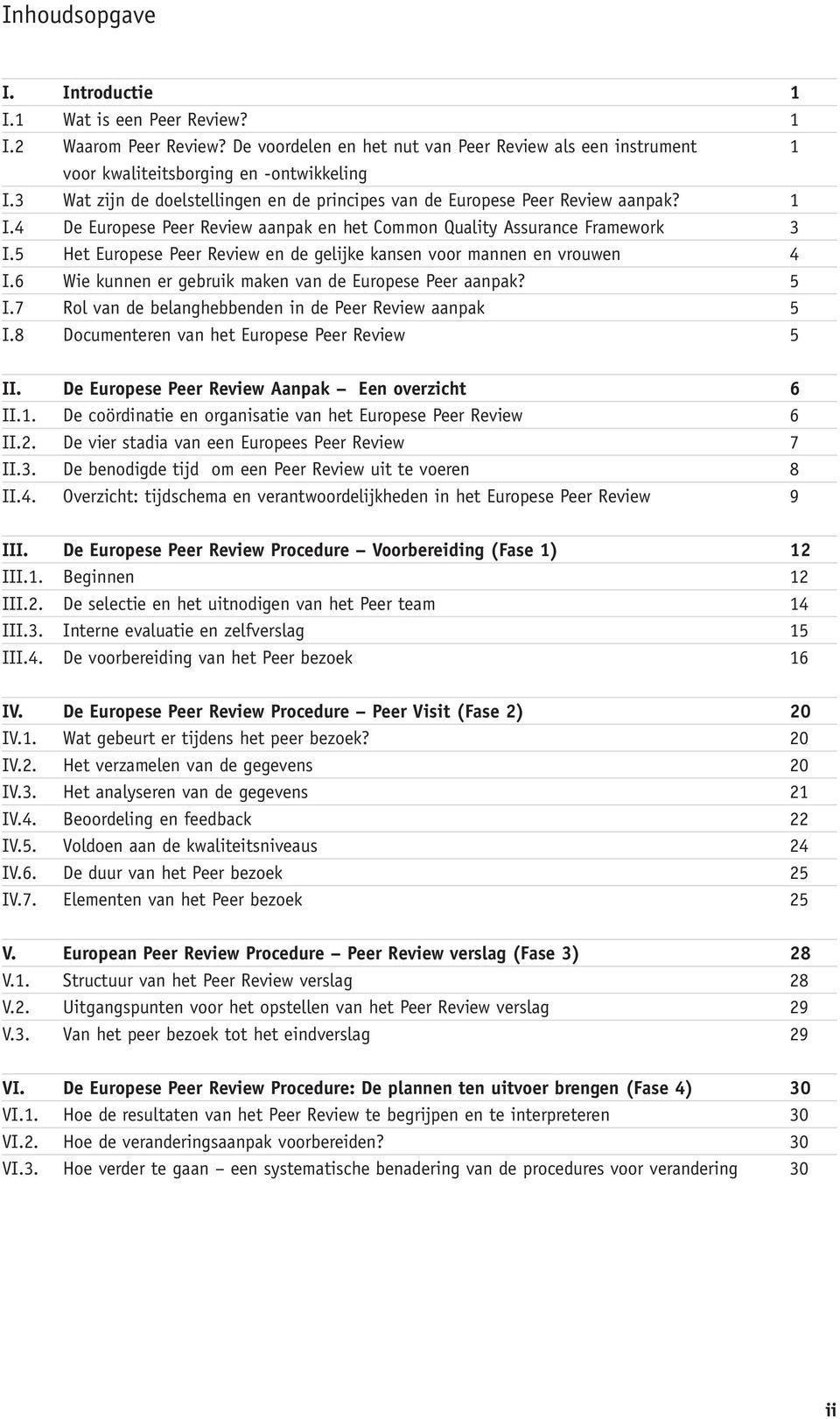 5 Het Europese Peer Review en de gelijke kansen voor mannen en vrouwen 4 I.6 Wie kunnen er gebruik maken van de Europese Peer aanpak? 5 I.7 Rol van de belanghebbenden in de Peer Review aanpak 5 I.